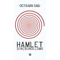 Hamlet şi nebunia lumii - Octavian Saiu