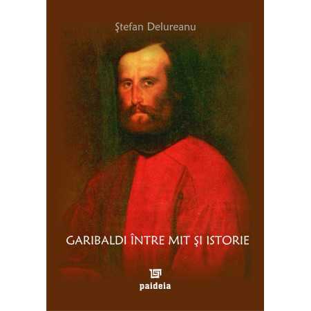 Paideia Garibaldi între mit şi istorie (e-book) - Ştefan Delureanu E-book 15,00 lei