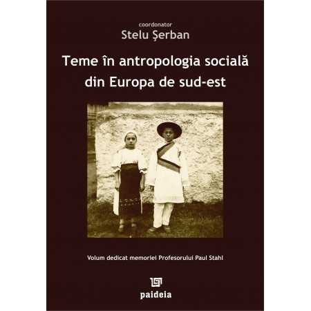 Teme în antropologia socială din Europa de sud est (e-book) - coordonator Stelu Şerban E-book 15,00 lei