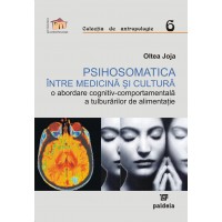 Psihosomatica între medicină şi cultură - o abordare cognitiv-comportamentală a tulburărilor de alimentație - Oltea Joja