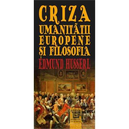 Paideia Criza umanitatii europene si filosofia - Edmund Husserl Filosofie 29,00 lei