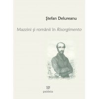 Mazzini şi românii în Risorgimento - Ştefan Delureanu
