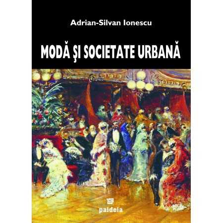 Modă şi societate urbană în România epocii moderne (e-book) - Adrian Silvan-Ionescu E-book 52,00 lei