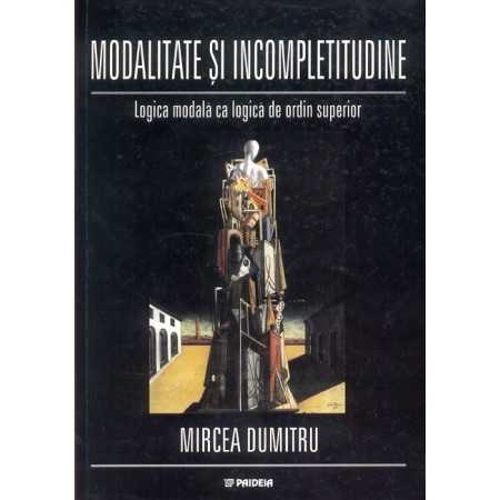 Paideia Modalitate şi incompletitudine. Logica modală ca logică de ordin superior - Mircea Dumitru E-book 15,00 lei E00001059