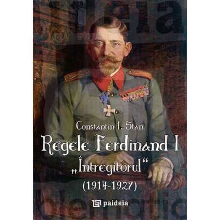 Paideia King Ferdinand „The Unifier” (1914-1927) - second edition, revised and extended E-book 30,00 lei