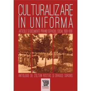 Culturalizare in uniforma. Articole si documente privind serviciul social 1938-1939