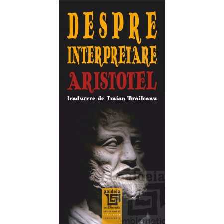 Paideia Despre interpretare. Aristotel (e-book) - Aristotel (trad.Traian Braileanu) E-book 10,00 lei