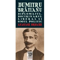 Dumitru Brătianu. The diplomat, the liberal opinionated and the political man (e-book) - Anastasie Iordache
