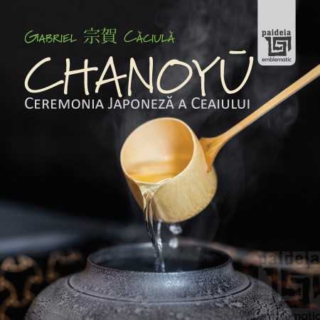 Paideia Chanoyū - Ceremonia Japoneza a ceaiului - Gabriel Căciulă Studii culturale 190,00 lei