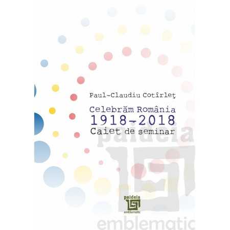 Paideia Caiet de seminar,Celebrăm România 1918-2018-Cotirlet Paul-Claudiu Political 29,00 lei