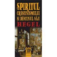 Spiritul creştinismului şi destinul său (e-book) - Georg Wilhelm Friedrich Hegel