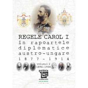 King Carol I and the austro-hungarian diplomats accredited in Bucharest (1877-1914), Volume II 1896-1908
