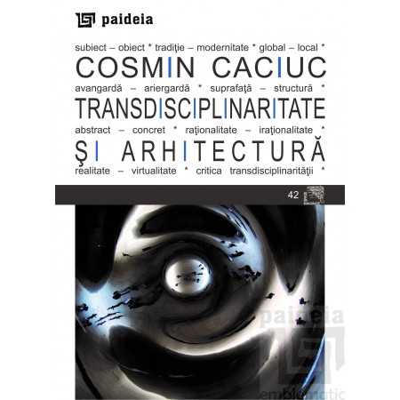 Paideia Transdisciplinaritate si arhitectura - Cosmin Caciuc Arte & arhitecturi 45,20 lei