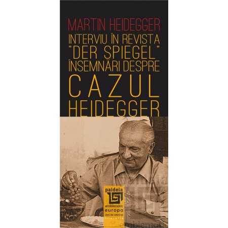 Paideia Interviu în revista "Der Spiegel": însemnări despre "cazul Heidegger"-L1- Martin Heidegger Filosofie 36,00 lei