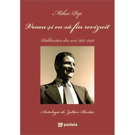 Paideia Vreau şi eu să fiu revizuit. Publicistica din anii 1937-1940, antologie publicata de prof. dr. Zoltán Rostás E-book 1...