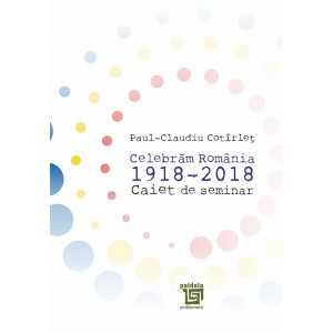Paideia Caiet de seminar, Celebrăm România 1918-2018 (e-book) - Cotirlet Paul-Claudiu E-book 15,00 lei