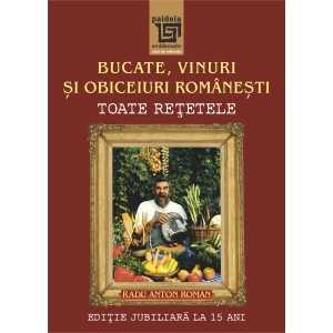 Bucate, vinuri și obiceiuri românești.(e-book) Toate reţetele în ediţie jubiliară la 15 ani (2014) - Radu Anton Roman