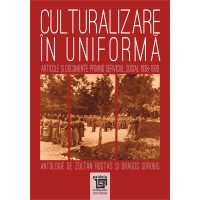 Culturalizare în uniformă. Articole şi documente privind serviciul social 1938-1939 - Zoltan Rostas şi Dragoş Sorobis