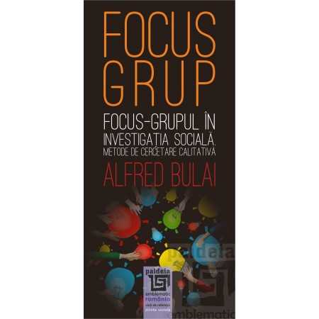 Paideia Focus - grupul în investigaţia socială. Metode de cercetare calitativă ediția a II-a revăzută (e-book) - Alfred Bulai...