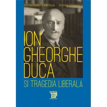 Paideia Ion Gheorghe Duca şi tragedia liberală - Alexandru Cristian, Eugen Stănescu Istorie 31,50 lei