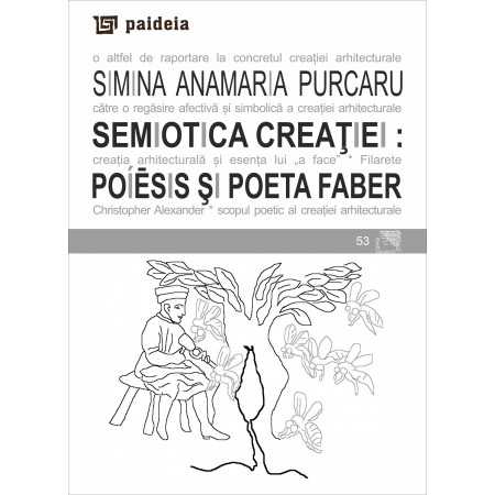 Paideia Semiotica creaţiei: poíēsis şi poeta faber -Simina Anamaria Purcaru E-book 15,00 lei