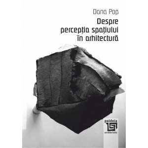 Paideia Despre perceptia spatiului in arhitectura - Dana Pop Arte & arhitecturi 23,94 lei