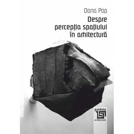 Paideia About the perception of space in architecture - Dana Pop Arts & Architecture 26,60 lei