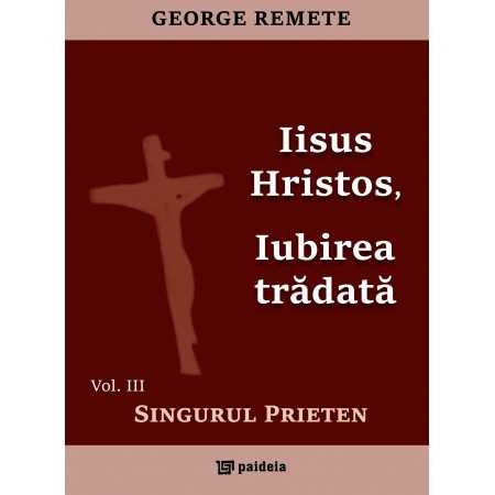 Paideia Jesus Christ, betrayed love. The Only Friend vol.3 - George Remete Theology 60,00 lei