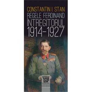 Paideia Regele Ferdinand „Întregitorul” (1914-1927) - Constantin I. Stan_L1 Istorie 64,00 lei