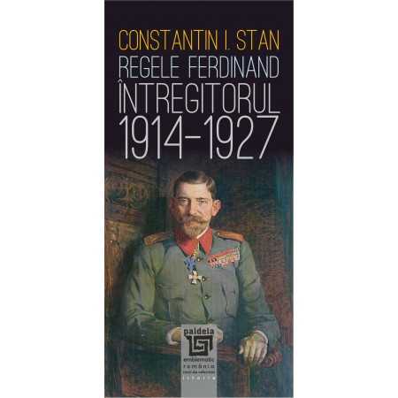 Paideia Regele Ferdinand „Întregitorul” (1914-1927)-ediția a III-a - Constantin I. Stan_L1 Istorie 65,45 lei