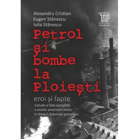 Paideia Petrol si bombe la Ploiesti: Eroi si fapte (e-book) - Alexandru Cristian, Eugen Stănescu, Iulia Stănescu E-book 15,00...