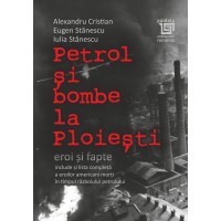 Petrol şi bombe la Ploieşti: Eroi şi fapte - Alexandru Cristian, Eugen Stănescu, Iulia Stănescu