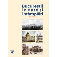 Bucurestii in date, intamplari si ilustratii (e-book) - Radu Olteanu