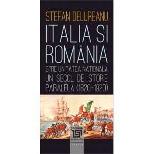 Paideia Italia şi România spre unitatea naţională. Un secol de istorie paralela (1820-1920) - Ștefan Delureanu Istorie 36,55 lei