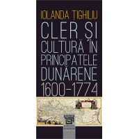 Cler și cultură în principatele dunărene (1600-1774) - Iolanda Țighiliu