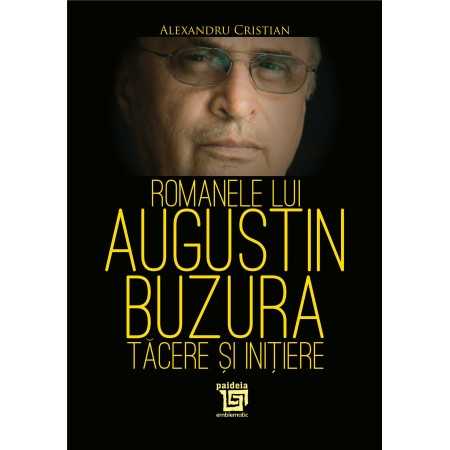 Paideia Romanele lui Augustin Buzura – tăcere și inițiere - Alexandru Cristian - Letters 25,00 lei