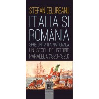 Italia şi România spre unitatea naţională. Un secol de istorie paralela (1820-1920) (e-book) - Ștefan Delureanu