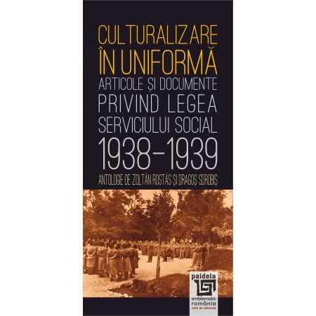 Paideia Culturalizare in uniforma. Articole si documente privind serviciul social 1938-1939 Social Studies 48,00 lei