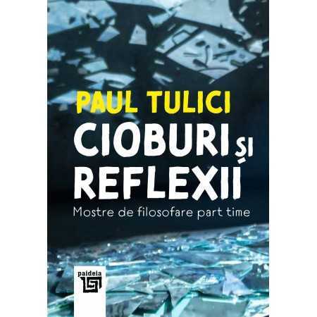 Paideia Cioburi și reflexii. Mostre de filosofare part time (e-book) - Paul Tulici E-book 16,00 lei