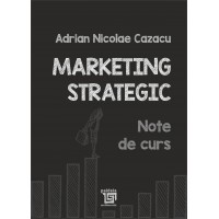 Marketing Strategic. NOTE DE CURS (e-book) - Adrian Nicolae Cazacu