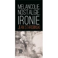 Melancolie, nostalgie, ironie - Jean Starobinski