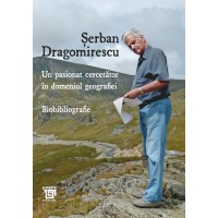 Un pasionat cercetător în domeniul geografiei. Biobibliografie - Șerban Dragomirescu