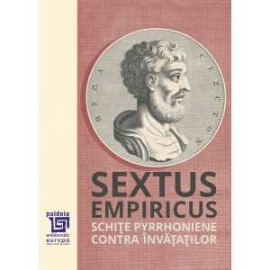 Paideia Schiţe pyrrhoniene. Contra Învăţaţilor - Sextus Empiricus. Traducere și introducere de Aram B. Frenkian Libra Magna 1...