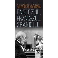 Englezul, francezul, spaniolul - Salvador de Madariaga, traducere și prefață de Modest Morariu