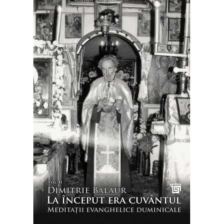 Paideia La început era cuvântul: Meditații evanghelice duminicale, Vol. II (e-book) - Pr. Dimitrie Balaur E-book 24,00 lei