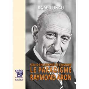 Paideia Sur la philosophie de l’histoire. (e-book) Le paradigme Raymond Aron. Ediția a III-a - Radu Lungu Libra Magna - e-boo...