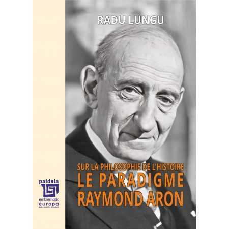 Paideia Sur la philosophie de l’histoire. (e-book) Le paradigme Raymond Aron. Ediția a III-a - Radu Lungu Libra Magna - e-boo...