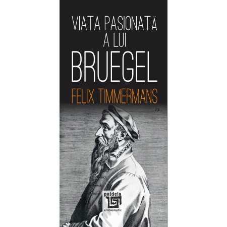 Paideia Viața pasionată a lui Bruegel - Felix Timmermans, Trad. Florin Chirițescu E-book 22,50 lei