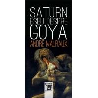 Saturn. Eseu despre Goya (e-book) - André Malraux Trad. de Țepeneag D.