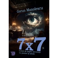 7 x 7. Ciclul de şapte secvenţe cu poeme şi altele - Gorun Manolescu